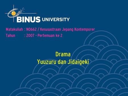 Drama Yuuzuru dan Jidaigeki Matakuliah: N0662 / Kesusastraan Jepang Kontemporer Tahun: 2007 - Pertemuan ke 2.