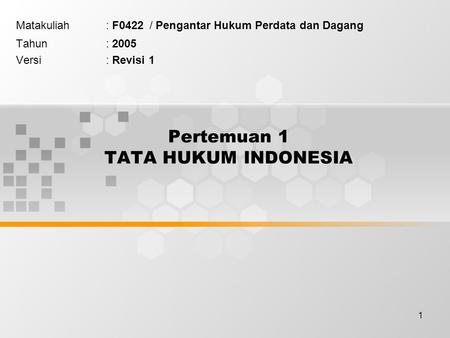 1 Pertemuan 1 TATA HUKUM INDONESIA Matakuliah: F0422 / Pengantar Hukum Perdata dan Dagang Tahun: 2005 Versi: Revisi 1.