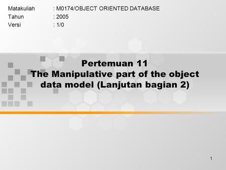 1 Pertemuan 11 The Manipulative part of the object data model (Lanjutan bagian 2) Matakuliah: M0174/OBJECT ORIENTED DATABASE Tahun: 2005 Versi: 1/0.