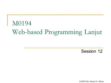  2004 Tau Yenny, SI - Binus M0194 Web-based Programming Lanjut Session 12.