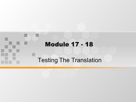 Module 17 - 18 Testing The Translation. How to Evaluate your translation Problems in testing a translation.