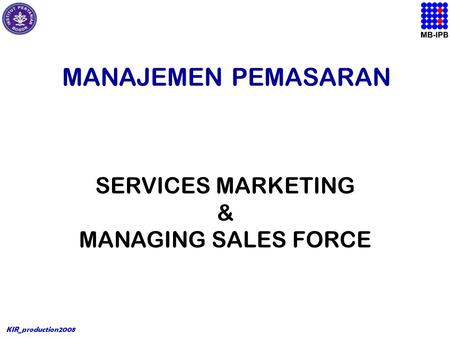 KIR_production2008 MANAJEMEN PEMASARAN SERVICES MARKETING & MANAGING SALES FORCE.