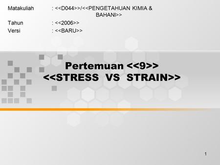 Pertemuan <<9>> <<STRESS VS STRAIN>>