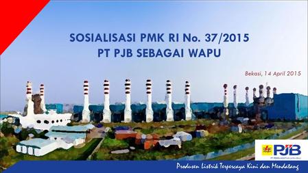 SOSIALISASI PMK RI No. 37/2015 PT PJB SEBAGAI WAPU