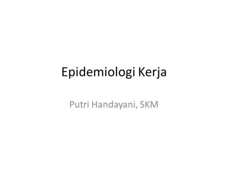 Epidemiologi Kerja Putri Handayani, SKM.