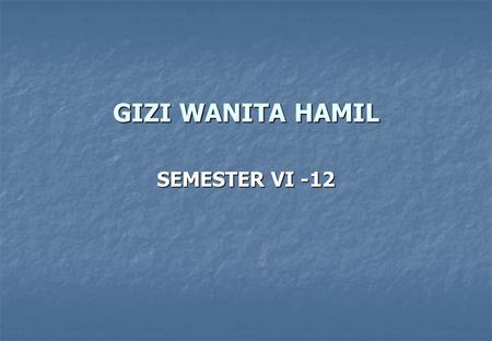 GIZI WANITA HAMIL SEMESTER VI -12.