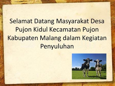 Selamat Datang Masyarakat Desa Pujon Kidul Kecamatan Pujon Kabupaten Malang dalam Kegiatan Penyuluhan.