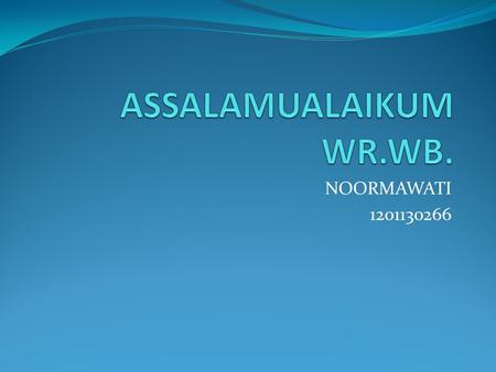 ASSALAMUALAIKUM WR.WB. NOORMAWATI 1201130266.