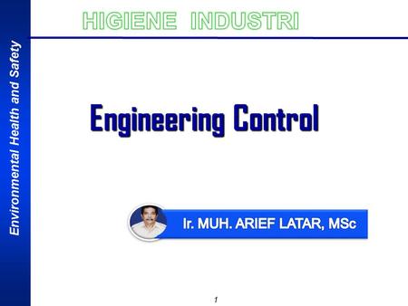 Engineering Control HIGIENE INDUSTRI Ir. MUH. ARIEF LATAR, MSc