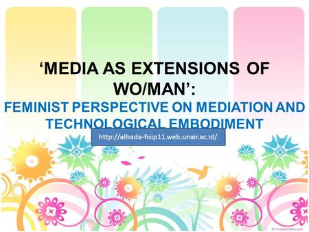 ‘MEDIA AS EXTENSIONS OF WO/MAN’: FEMINIST PERSPECTIVE ON MEDIATION AND TECHNOLOGICAL EMBODIMENT