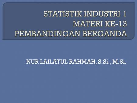 STATISTIK INDUSTRI 1 MATERI KE-13 PEMBANDINGAN BERGANDA