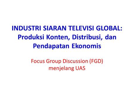 INDUSTRI SIARAN TELEVISI GLOBAL: Produksi Konten, Distribusi, dan Pendapatan Ekonomis Focus Group Discussion (FGD) menjelang UAS.