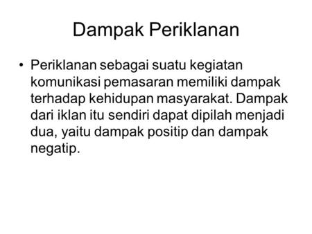 Dampak Periklanan Periklanan sebagai suatu kegiatan komunikasi pemasaran memiliki dampak terhadap kehidupan masyarakat. Dampak dari iklan itu sendiri dapat.