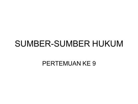 SUMBER-SUMBER HUKUM PERTEMUAN KE 9.