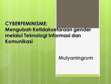 CYBERFEMINISME: Mengubah Ketidaksetaraan gender melalui Teknologi Informasi dan Komunikasi Mulyaningrum.
