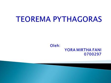 TEOREMA PYTHAGORAS Oleh: YORA MIRTHA FANI 0700297.