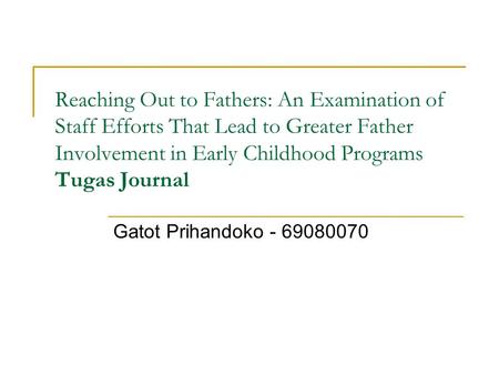 Reaching Out to Fathers: An Examination of Staff Efforts That Lead to Greater Father Involvement in Early Childhood Programs Tugas Journal Gatot Prihandoko.