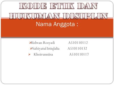  Ridwan Rosyadi A510110112  Nafsiyatul Istiqlalia A510110132  Khoirunniisa A510110117 Nama Anggota :