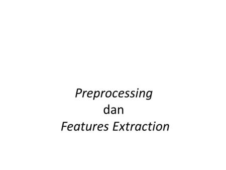 Preprocessing dan Features Extraction