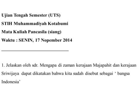 Ujian Tengah Semester (UTS) STIH Muhammadiyah Kotabumi Mata Kuliah Pancasila (siang) Waktu : SENIN, 17 Nopember 2014 _____________________________ 1.