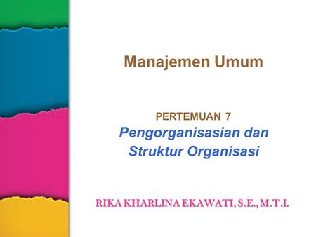 Manajemen Umum PERTEMUAN 7 Pengorganisasian dan Struktur Organisasi