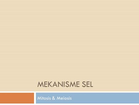 MEKANISME SEL Mitosis & Meiosis.