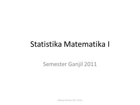 Statistika Matematika I Semester Ganjil 2011 Rahma Fitriani, S.Si., M.Sc.