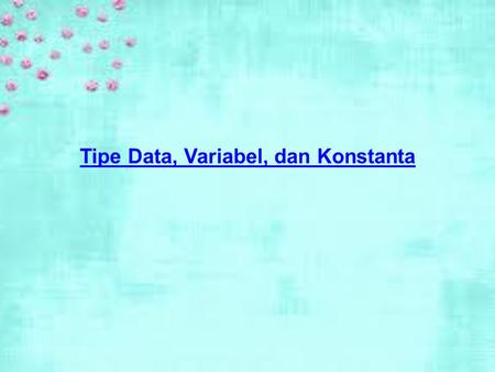 Tipe Data, Variabel, dan Konstanta