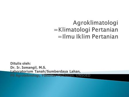 Agroklimatologi =Klimatologi Pertanian =Ilmu Iklim Pertanian