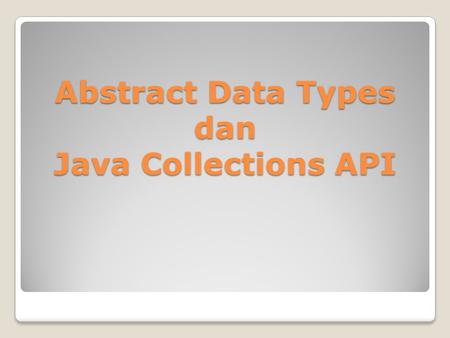 Abstract Data Types dan Java Collections API