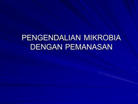 PENGENDALIAN MIKROBIA DENGAN PEMANASAN