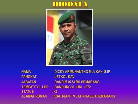 BIODATA NAMA : DICKY ARMUNANTHO MULKAN, S.IP. PANGKAT : LETKOL KAV