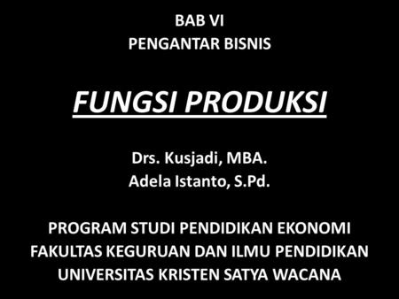 FUNGSI PRODUKSI BAB VI PENGANTAR BISNIS Drs. Kusjadi, MBA.