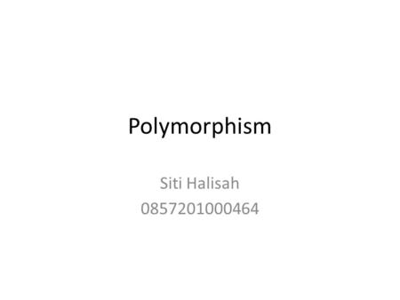 Polymorphism Siti Halisah 0857201000464. Ternyata polymorphism bisa dilakukan dengan 2 cara, hmm… Dari arti katanya sih brarti banyak bentuk, apanya yang.