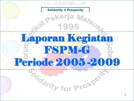 Solidarity 4 Prosperity 1 Laporan Kegiatan FSPM-G Periode 2005 -2009.