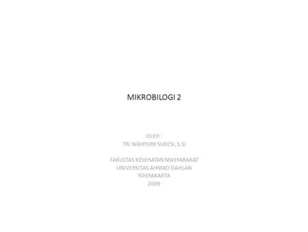 MIKROBILOGI 2 OLEH : TRI WAHYUNI SUKESI, S.Si FAKULTAS KESEHATAN MASYARAKAT UNIVERSITAS AHMAD DAHLAN YOGYAKARTA 2009.