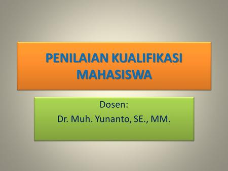 PENILAIAN KUALIFIKASI MAHASISWA Dosen: Dr. Muh. Yunanto, SE., MM. Dosen: Dr. Muh. Yunanto, SE., MM.