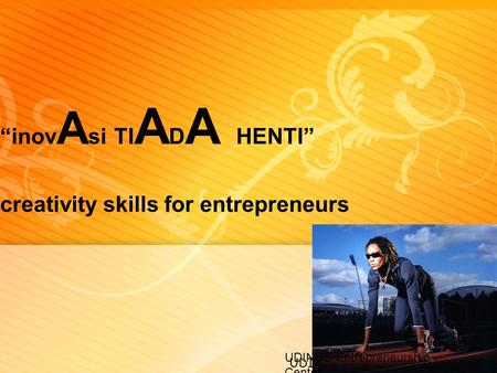 UDINUS Entrepreneurship Center “inov A si TI A D A HENTI” creativity skills for entrepreneurs UDINUS Entrepreneurship Center.