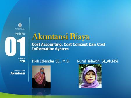 Akuntansi Biaya 01 Cost Accounting, Cost Concept Dan Cost Information System Diah Iskandar SE., M.Si	 Nurul Hidayah, SE,Ak,MSi FEB Akuntansi.
