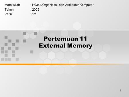 1 Pertemuan 11 External Memory Matakuliah: H0344/Organisasi dan Arsitektur Komputer Tahun: 2005 Versi: 1/1.