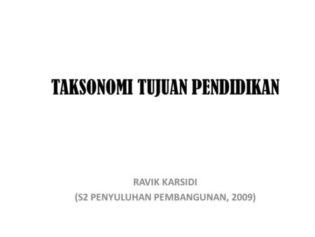 TAKSONOMI TUJUAN PENDIDIKAN RAVIK KARSIDI (S2 PENYULUHAN PEMBANGUNAN, 2009)