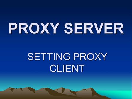 PROXY SERVER SETTING PROXY CLIENT. Apa itu Proxy ? Server yang digunakan sebagai perantara atau jembatan untuk koneksi Internet pada suatu jaringan Local.