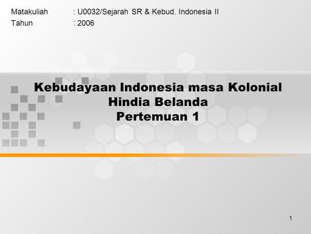 1 Kebudayaan Indonesia masa Kolonial Hindia Belanda Pertemuan 1 Matakuliah: U0032/Sejarah SR & Kebud. Indonesia II Tahun: 2006.