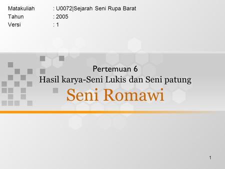 1 Pertemuan 6 Hasil karya-Seni Lukis dan Seni patung Seni Romawi Matakuliah: U0072|Sejarah Seni Rupa Barat Tahun: 2005 Versi: 1.