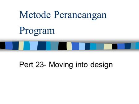Metode Perancangan Program Pert 23- Moving into design.