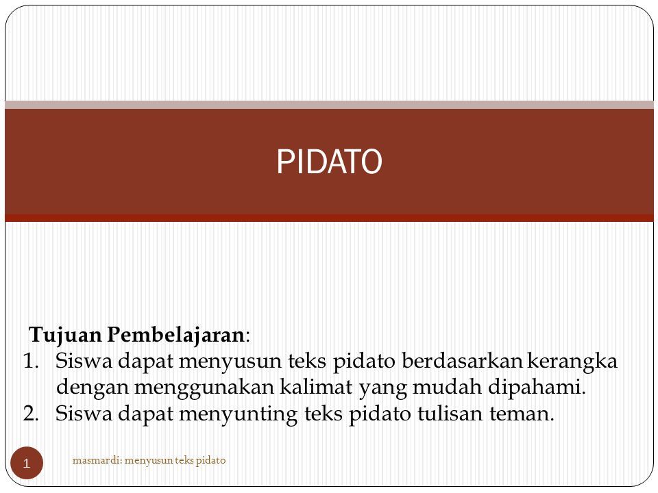 1 masmardi: menyusun teks pidato Tujuan Pembelajaran : 1.Siswa dapat menyusun teks pidato berdasarkan kerangka dengan menggunakan kalimat yang mudah dipahami. - ppt download