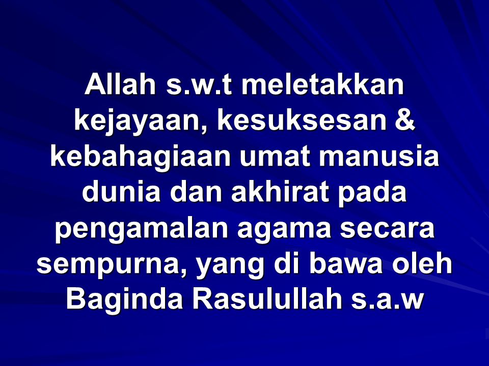 Allah S W T Meletakkan Kejayaan Kesuksesan Kebahagiaan Umat Manusia Dunia Dan Akhirat Pada Pengamalan Agama Secara Sempurna Yang Di Bawa Oleh Baginda Ppt Download