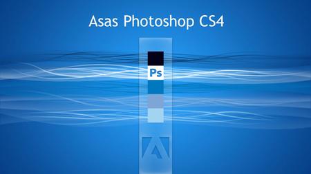 Asas Photoshop CS4. Understand basic term and option in Photoshop CS4.