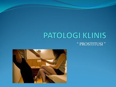 PATOLOGI KLINIS “ PROSTITUSI ”.