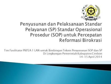 Tim Fasilitator PKP2A 1 LAN untuk Bimbingan Teknis Penyusunan SOP dan SP Di Lingkungan Pemerintah Kabupaten Cirebon 14-15 April 2014.